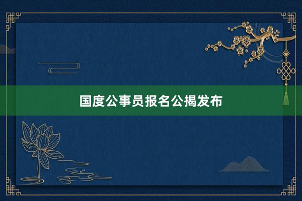 国度公事员报名公揭发布